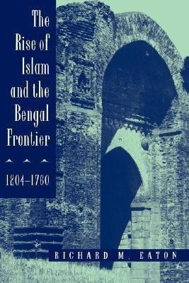 The Rise of Islam and the Bengal Frontier, 1204-1760(English, Paperback, Eaton Richard M.)