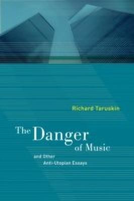 The Danger of Music and Other Anti-Utopian Essays(English, Paperback, Taruskin Richard)