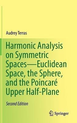 Harmonic Analysis on Symmetric Spaces-Euclidean Space, the Sphere, and the Poincare Upper Half-Plane(English, Hardcover, Terras Audrey)