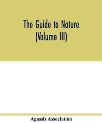 The Guide to nature (Volume III)(English, Paperback, Association Agassiz)