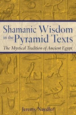 Shamanic Wisdom in the Pyramid Texts(English, Paperback, Naydler Jeremy)