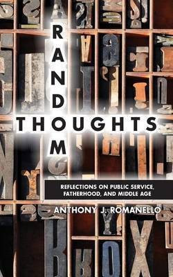 Random Thoughts - Reflections on Public Service, Fatherhood and Middle Age(English, Paperback, Romanello Anthony J)