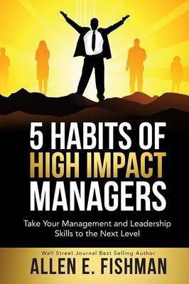 5 Habits of High Impact Managers(English, Paperback, Fishman Allen E)
