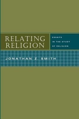 Relating Religion - Essays in the Study of Religion(English, Paperback, Smith Jonathan Z)