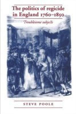 The Politics of Regicide in England, 1760-1850(English, Paperback, Poole Steve)
