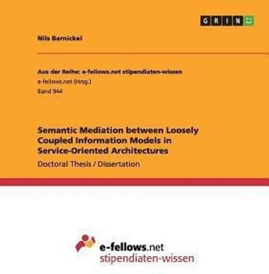Semantic Mediation between Loosely Coupled Information Models in Service-Oriented Architectures(English, Paperback, Barnickel Nils)