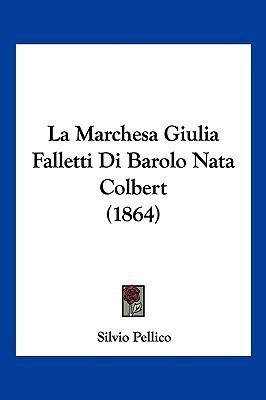 La Marchesa Giulia Falletti Di Barolo Nata Colbert (1864)(Italian, Paperback, Pellico Silvio)