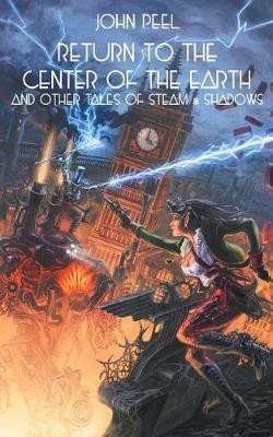 Return to the Center of the Earth & Other Tales of Steam & Shadows(English, Paperback, Peel John)