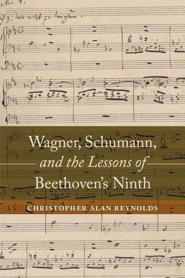 Wagner, Schumann, and the Lessons of Beethoven's Ninth(English, Hardcover, Reynolds Christopher Alan)