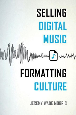Selling Digital Music, Formatting Culture(English, Paperback, Morris Jeremy Wade)