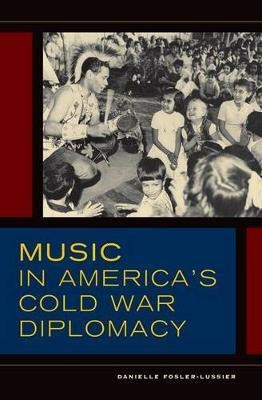 Music in America's Cold War Diplomacy(English, Hardcover, Fosler-Lussier Danielle)