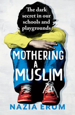 Mothering A Muslim  - The Dark Secret in Our Schools and Playgrounds(English, Hardcover, Erum Nazia)