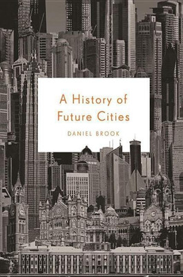 A History of Future Cities(English, Hardcover, Brook Daniel)
