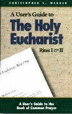 A User's Guide to The Holy Eucharist Rites I & II(English, Paperback, Webber Christopher L.)