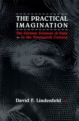 The Practical Imagination - The German Sciences of State in the Nineteenth Century(English, Paperback, Lindenfeld David F)
