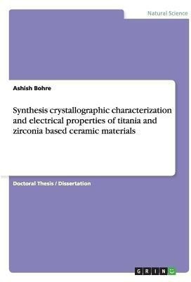 Synthesis crystallographic characterization and electrical properties of titania and zirconia based ceramic materials(English, Paperback, Bohre Ashish)