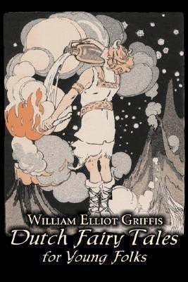 Dutch Fairy Tales for Young Folks by William Elliot Griffis, Fiction, Fairy Tales & Folklore - Country & Ethnic(English, Hardcover, Griffis William Elliot)