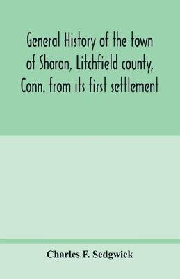 General history of the town of Sharon, Litchfield county, Conn. from its first settlement(English, Paperback, F Sedgwick Charles)