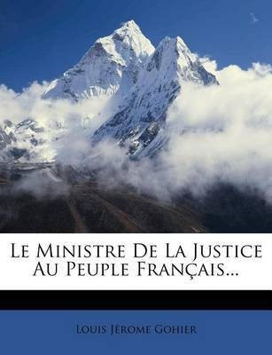 Le Ministre de La Justice Au Peuple Francais...(French, Paperback, Gohier Louis Jerome)