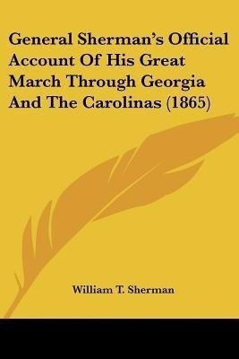 General Sherman's Official Account Of His Great March Through Georgia And The Carolinas (1865)(English, Paperback, Sherman William T)