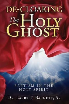 De-Cloaking The Holy Ghost(English, Paperback, Barnett Sr Larry T)
