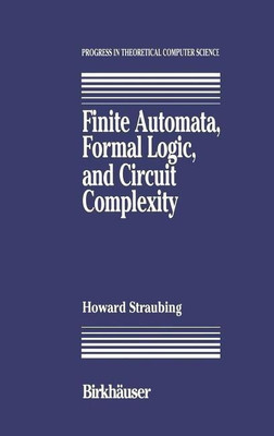 Finite Automata, Formal Logic, and Circuit Complexity(English, Hardcover, Straubing Howard)