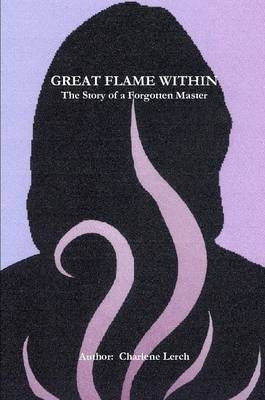 Great Flame Within - The Story of a Forgotten Master(English, Paperback, Lerch Charlene)