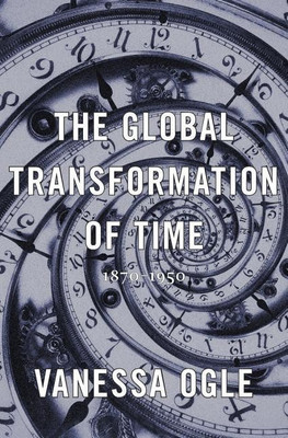 The Global Transformation of Time(English, Hardcover, Ogle Vanessa)