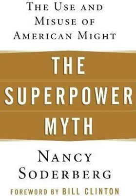 The Superpower Myth  - The Use and Misuse of American Might(English, Hardcover, Soderberg Nancy)