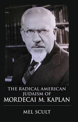 The Radical American Judaism of Mordecai M. Kaplan the Radical American Judaism of Mordecai M. Kaplan(English, Electronic book text, Scult Mel Author)