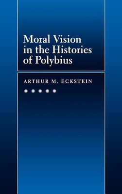 Moral Vision in the Histories of Polybius(English, Hardcover, Eckstein Arthur M.)