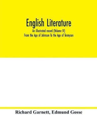English literature; an illustrated record (Volume IV) From the Age of Johnson To the Age of Tennyson(English, Paperback, Garnett Richard)