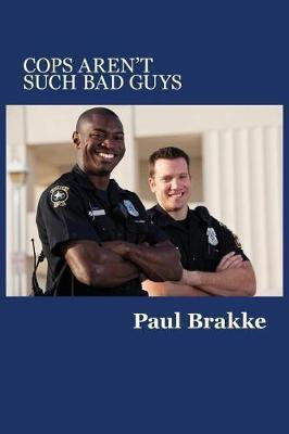 Cops Aren't Such Bad Guys(English, Paperback, Brakke Paul)