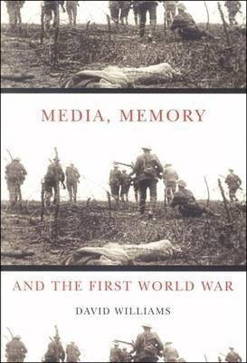 Media, Memory, and the First World War(English, Electronic book text, Williams David Dr BSC (Hons) PhD)