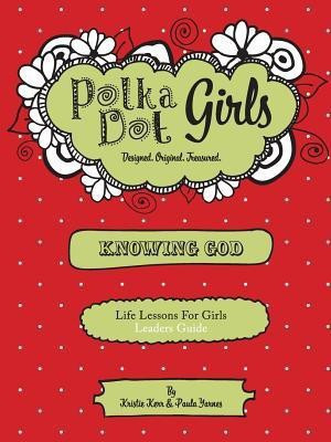Polka Dot Girls, Knowing God, Leaders Guide(English, Paperback, Yarnes Paula)
