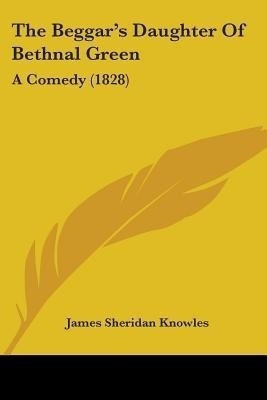 The Beggar's Daughter Of Bethnal Green(English, Paperback, Knowles James Sheridan)