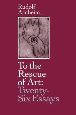 To the Rescue of Art(English, Paperback, Arnheim Rudolf)