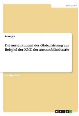 Die Auswirkungen der Globalisierung am Beispiel der KMU der Automobilindustrie(German, Paperback, Anonym)