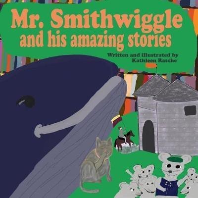 Mr. Smithwiggle and his amazing stories(English, Paperback, Rasche Kathleen)