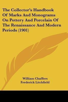 The Collector's Handbook Of Marks And Monograms On Pottery And Porcelain Of The Renaissance And Modern Periods (1901)(English, Paperback, Chaffers William)