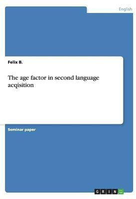 The age factor in second language acqisition(English, Paperback, B Felix)