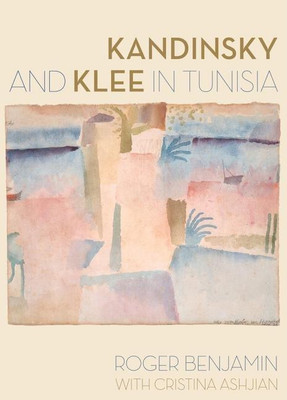 Kandinsky and Klee in Tunisia(English, Hardcover, Benjamin Roger)