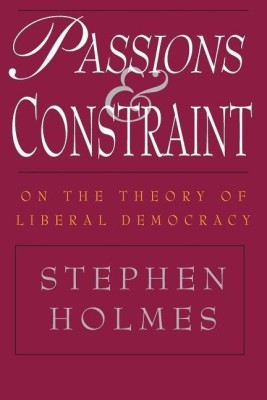 Passions and Constraint - On the Theory of Liberal Democracy(English, Paperback, Holmes Stephen)