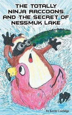 The Totally Ninja Raccoons and the Secret of Nessmuk Lake(English, Paperback, Coolidge Kevin)