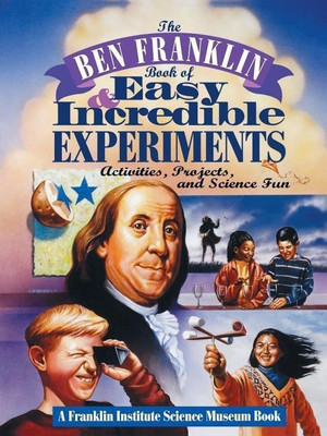 The Ben Franklin Book of Easy and Incredible Experiments(English, Paperback, Franklin Institute Science Museum)