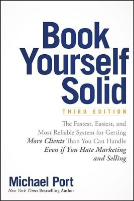 Book Yourself Solid  - The Fastest, Easiest and Most Reliable System for Getting More Clients Than You Can Handle Even If You Hate Marketing and Selling(English, Paperback, Port Michael)