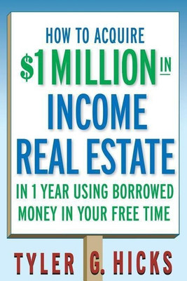 How to Acquire $1-million in Income Real Estate in One Year Using Borrowed Money in Your Free Time(English, Paperback, Hicks Tyler G.)