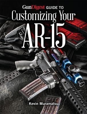 Gun Digest Guide to Customizing Your AR-15(English, Paperback, Muramatsu Kevin)