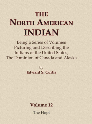 The North American Indian Volume 12 - The Hopi(English, Hardcover, Curtis Edward S)