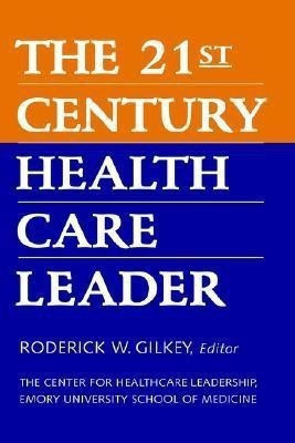 The 21st Century Health Care Leader(English, Hardcover, Gilkey Roderick W.)